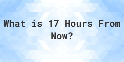 17 hours from now - For example, you might want to know What Time Will It Be 17 Hours and 42 Minutes From Now?, so you would enter '0' days, '17' hours, and '42' minutes into the appropriate fields. Next, select the direction in which you want to count the time - either 'From Now' or 'Ago'. This will determine whether the calculator adds or subtracts the specified ...